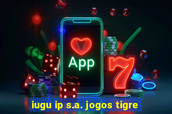 iugu ip s.a. jogos tigre